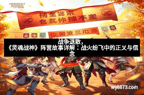 战争退散,《灵魂战神》阵营故事详解:战火纷飞中的正义与信念 战争退散,《灵魂战神》阵营故事详解:战火纷飞中的正义与信念